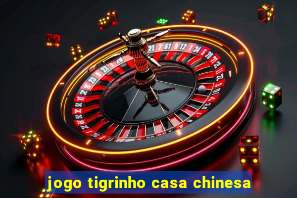 jogo tigrinho casa chinesa